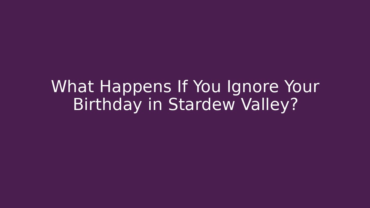 What Happens If You Ignore Your Birthday in Stardew Valley? - The Family Holidays