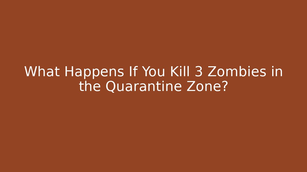 What Happens If You Kill 3 Zombies in the Quarantine Zone?