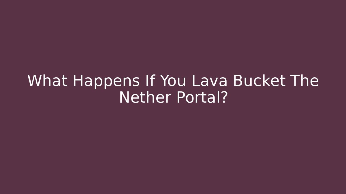 What Happens If You Lava Bucket The Nether Portal?