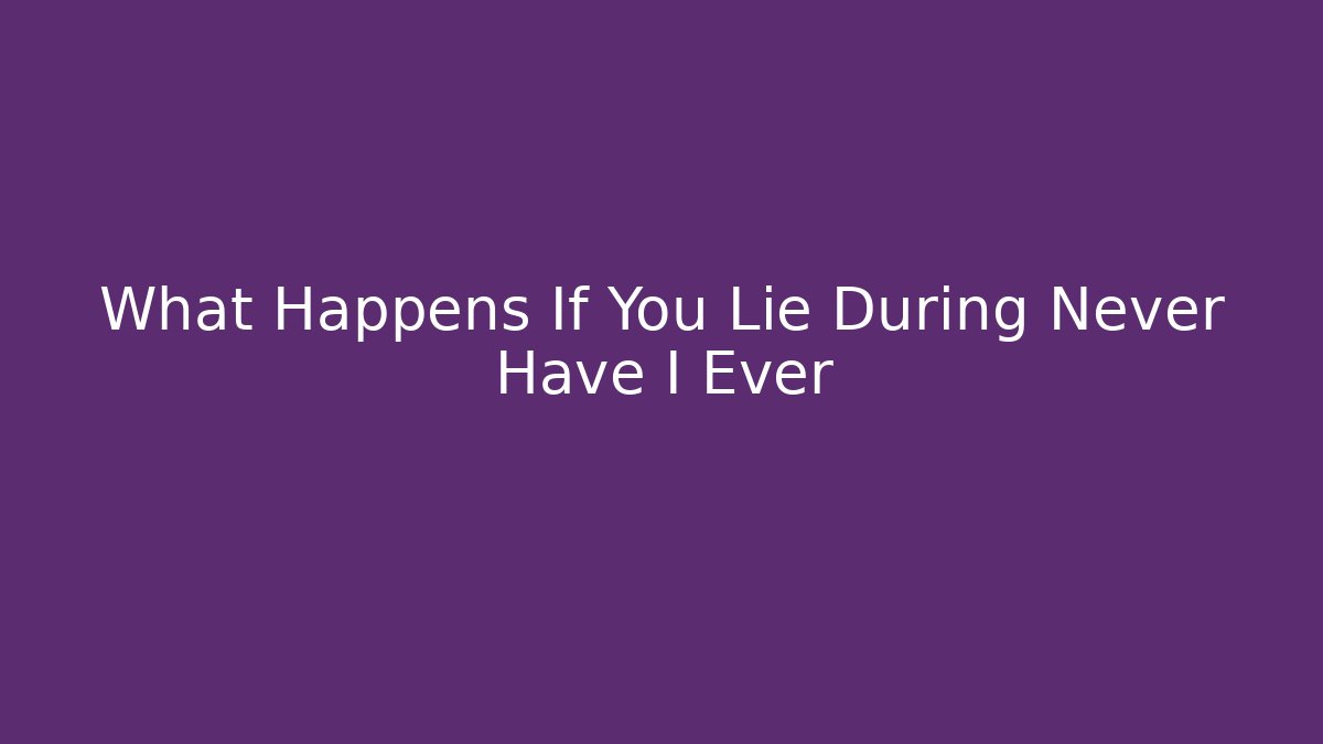 What Happens If You Lie During Never Have I Ever