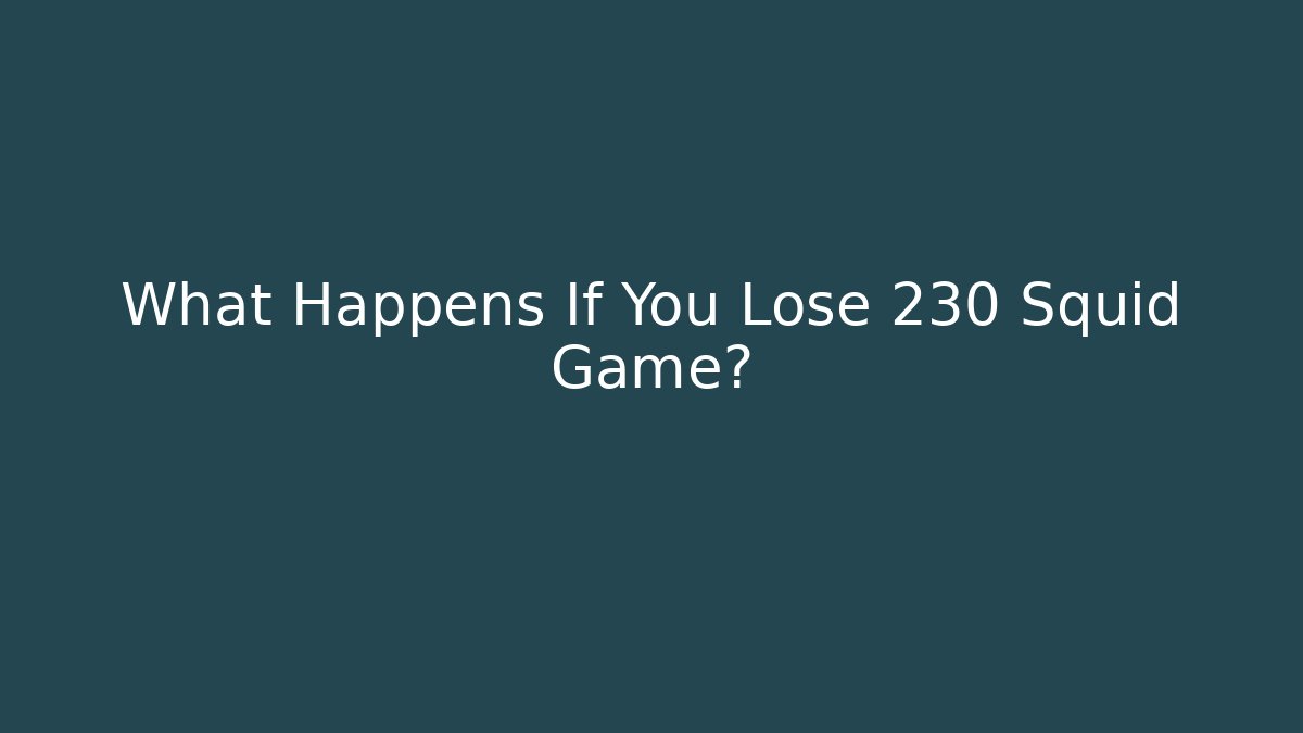 What Happens If You Lose 230 Squid Game?