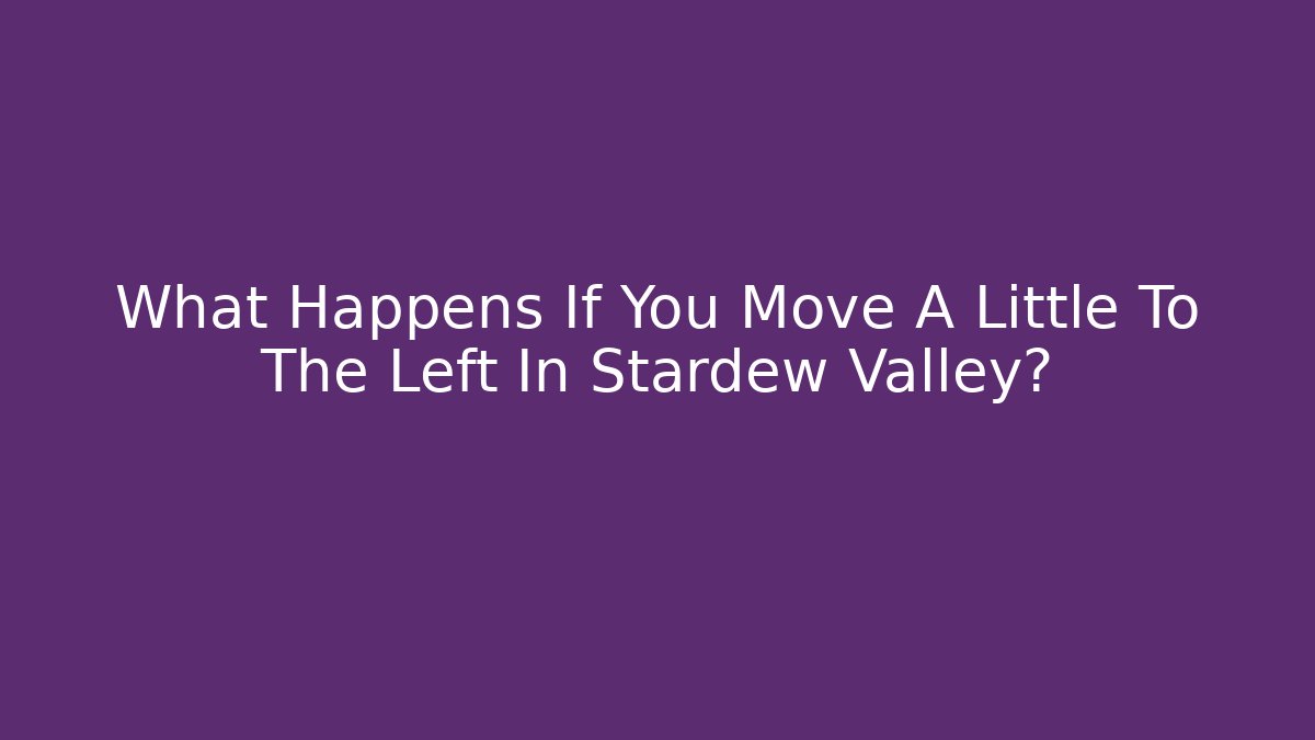 What Happens If You Move A Little To The Left In Stardew Valley?