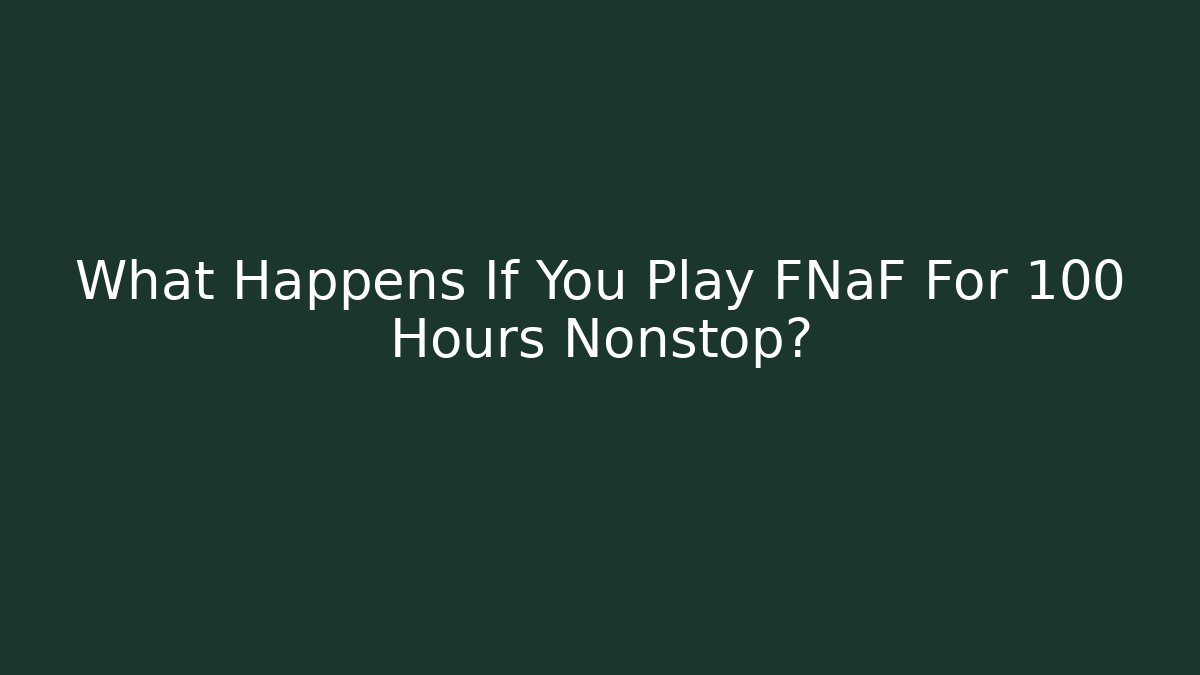 What Happens If You Play FNaF For 100 Hours Nonstop?