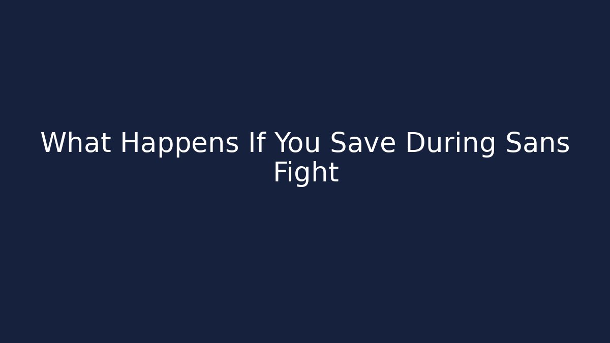 What Happens If You Save During Sans Fight