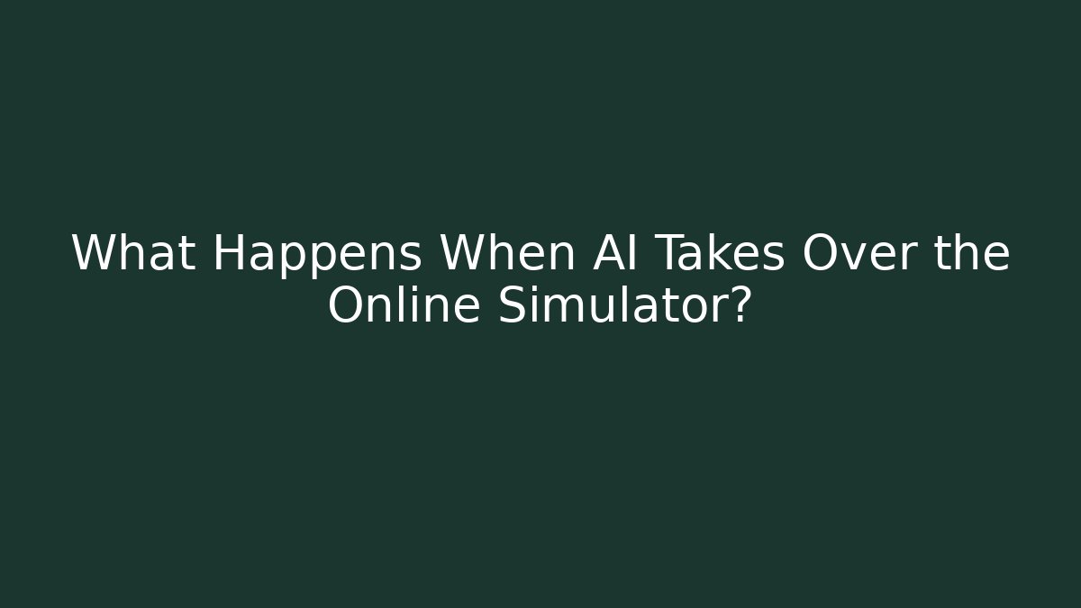 What Happens When AI Takes Over the Online Simulator? - The Family Holidays