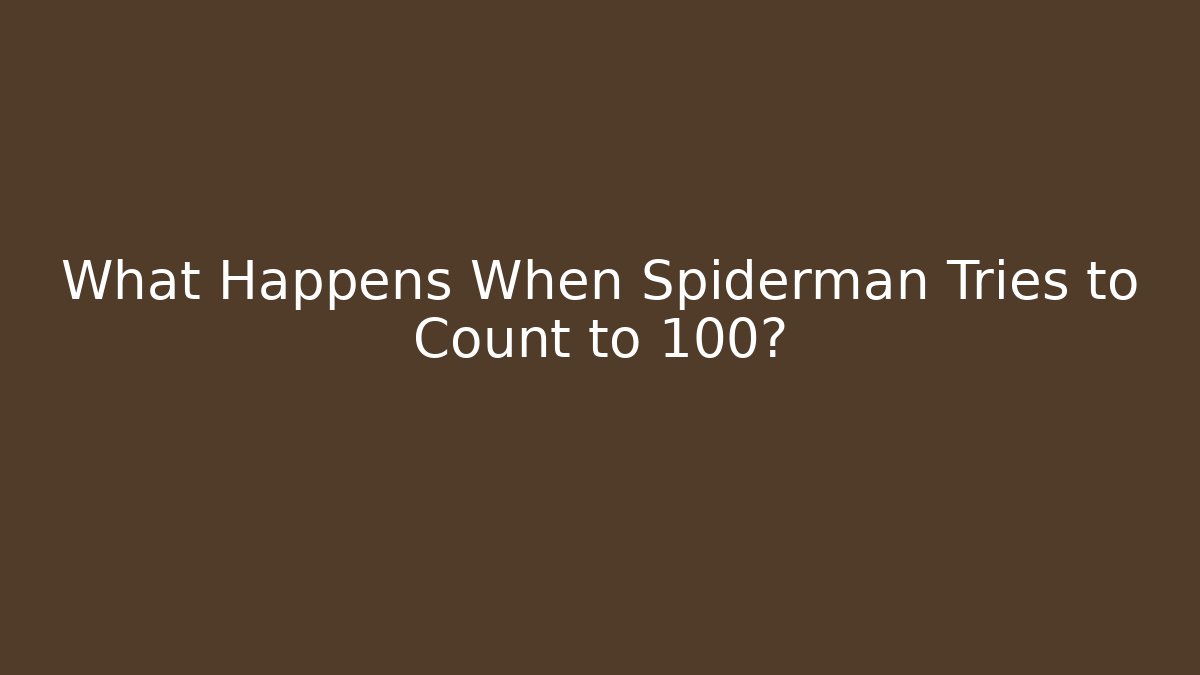 What Happens When Spiderman Tries to Count to 100? - The Family Holidays
