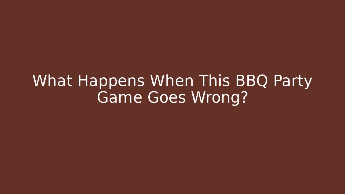What Happens When This BBQ Party Game Goes Wrong? - The Family Holidays