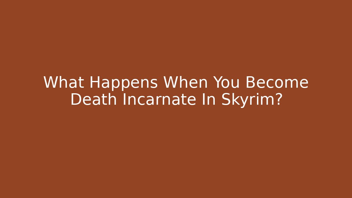 What Happens When You Become Death Incarnate In Skyrim? - The Family Holidays