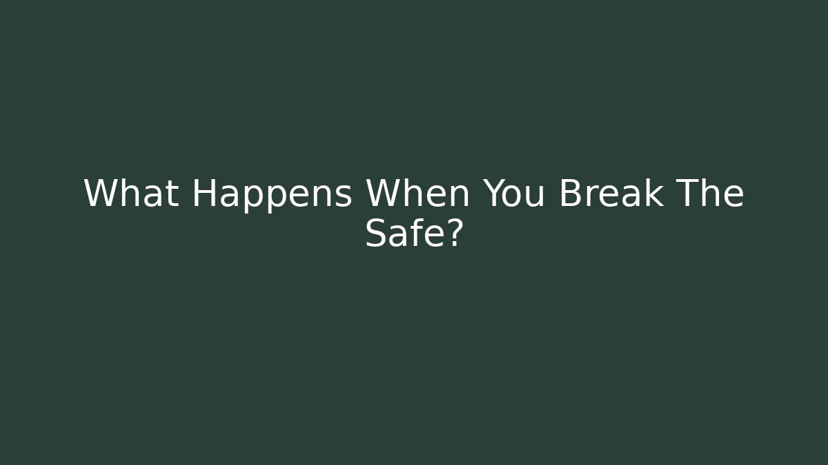What Happens When You Break The Safe?