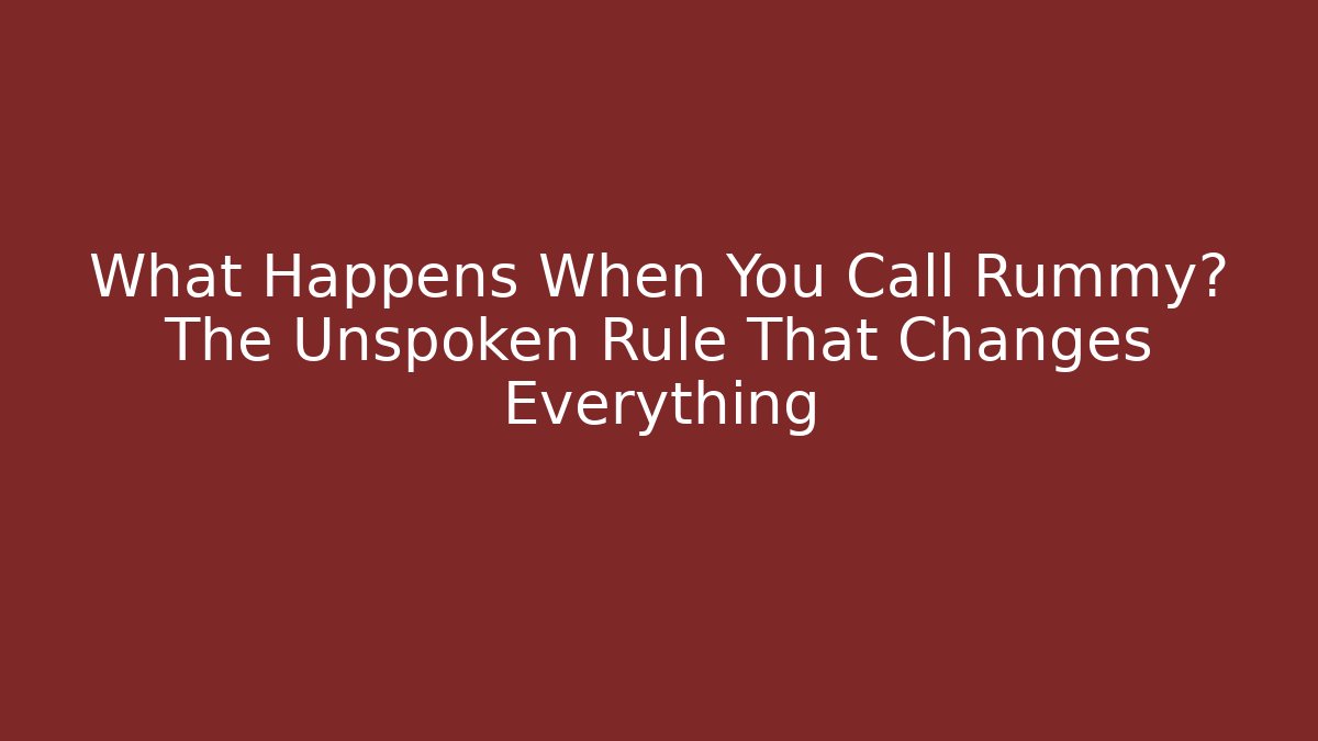 What Happens When You Call Rummy? The Unspoken Rule That Changes Everything