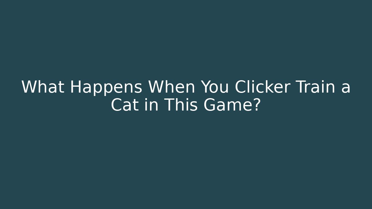 What Happens When You Clicker Train a Cat in This Game?