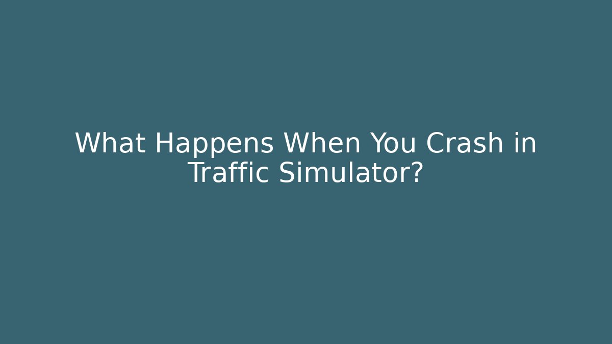 What Happens When You Crash in Traffic Simulator?