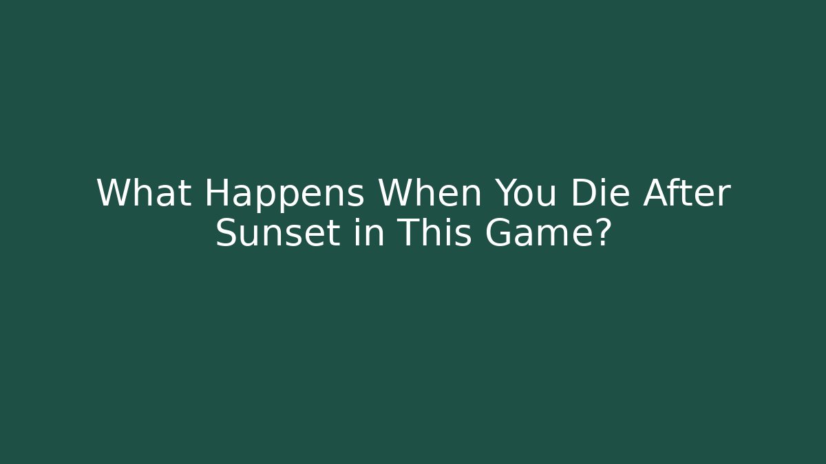 What Happens When You Die After Sunset in This Game?