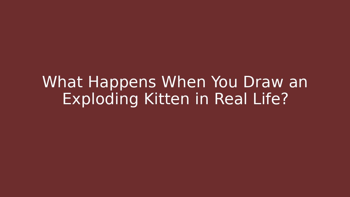 What Happens When You Draw an Exploding Kitten in Real Life?