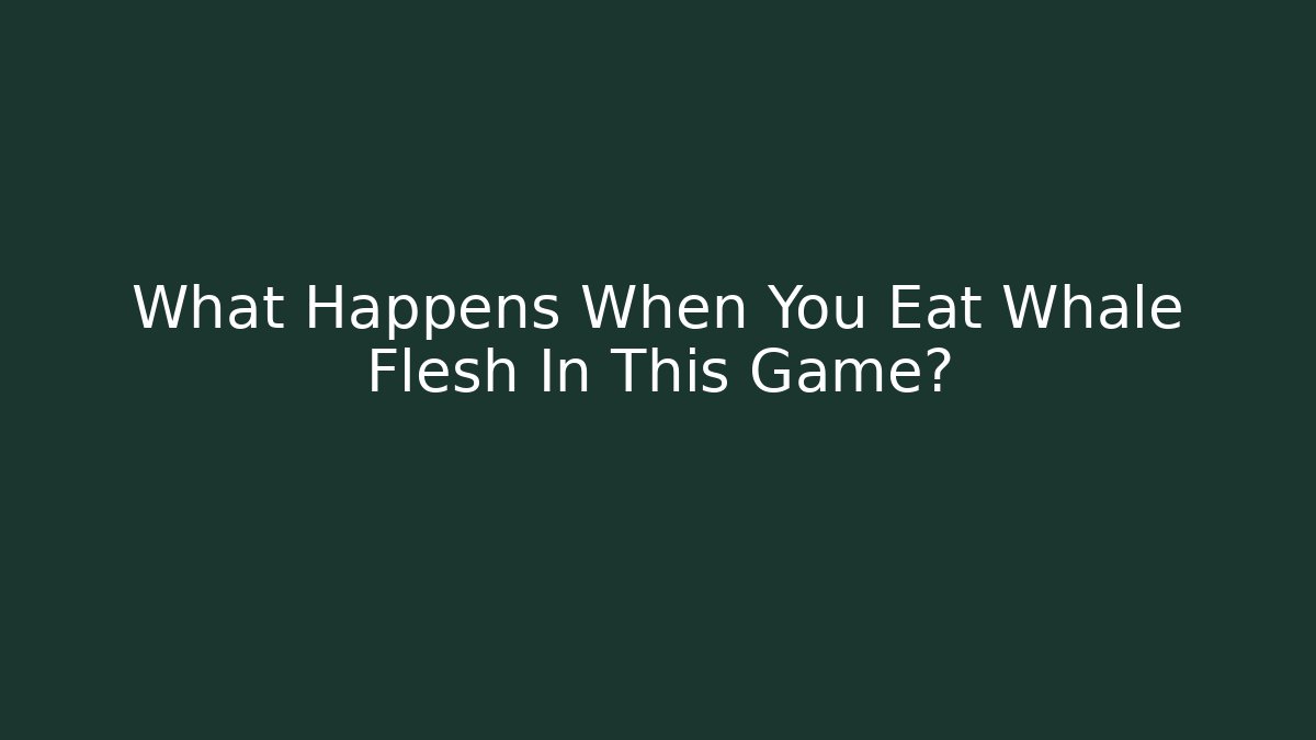 What Happens When You Eat Whale Flesh In This Game?