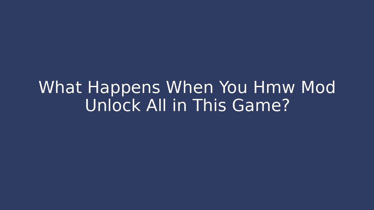 What Happens When You Hmw Mod Unlock All in This Game?