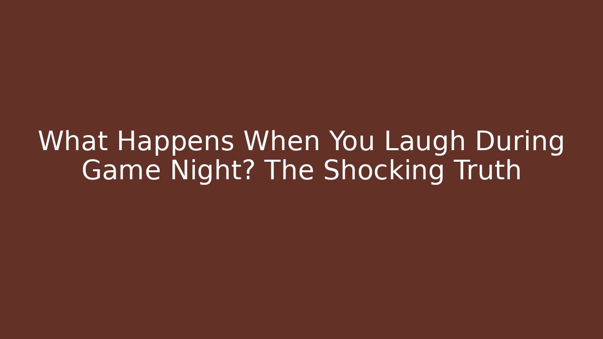 What Happens When You Laugh During Game Night? The Shocking Truth
