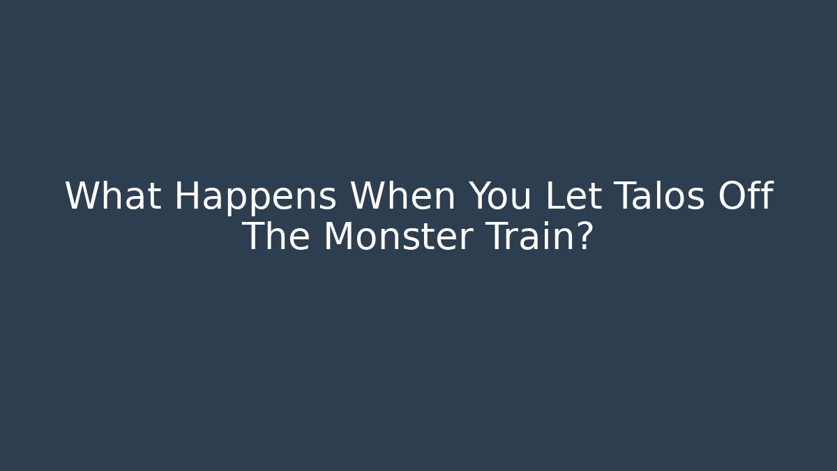 What Happens When You Let Talos Off The Monster Train?