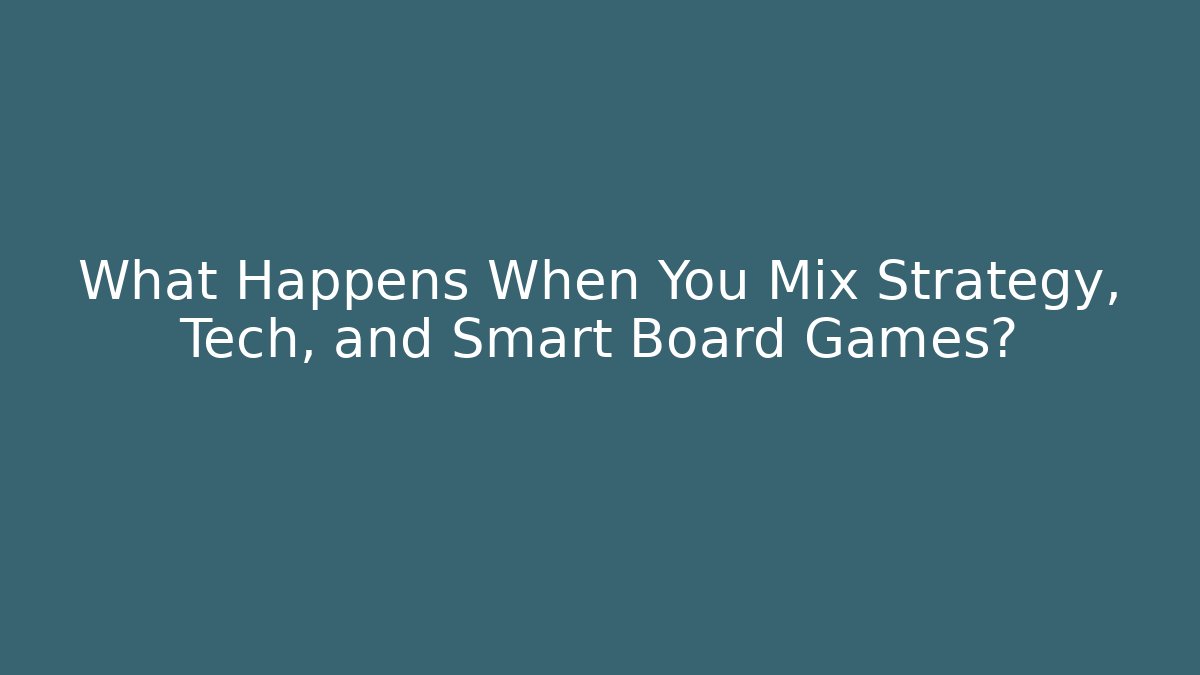 What Happens When You Mix Strategy, Tech, and Smart Board Games?