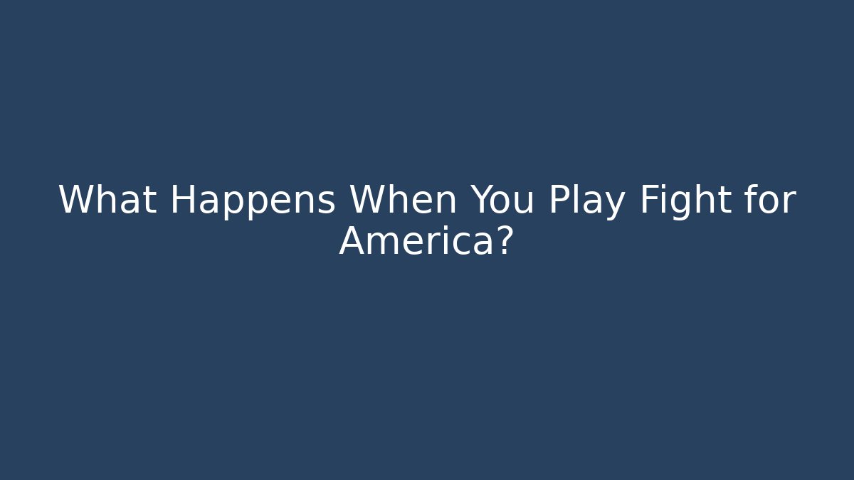 What Happens When You Play Fight for America?