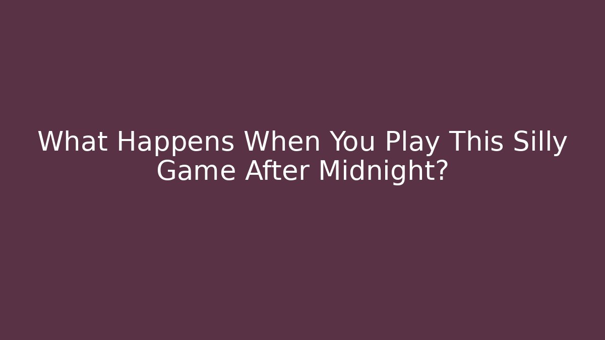 What Happens When You Play This Silly Game After Midnight?