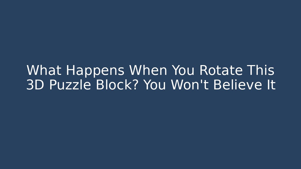 What Happens When You Rotate This 3D Puzzle Block? You Won't Believe It