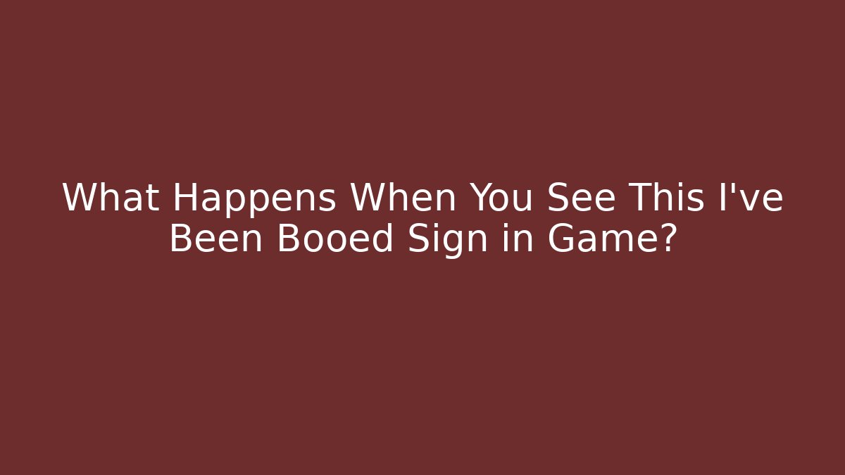 What Happens When You See This I've Been Booed Sign in Game?