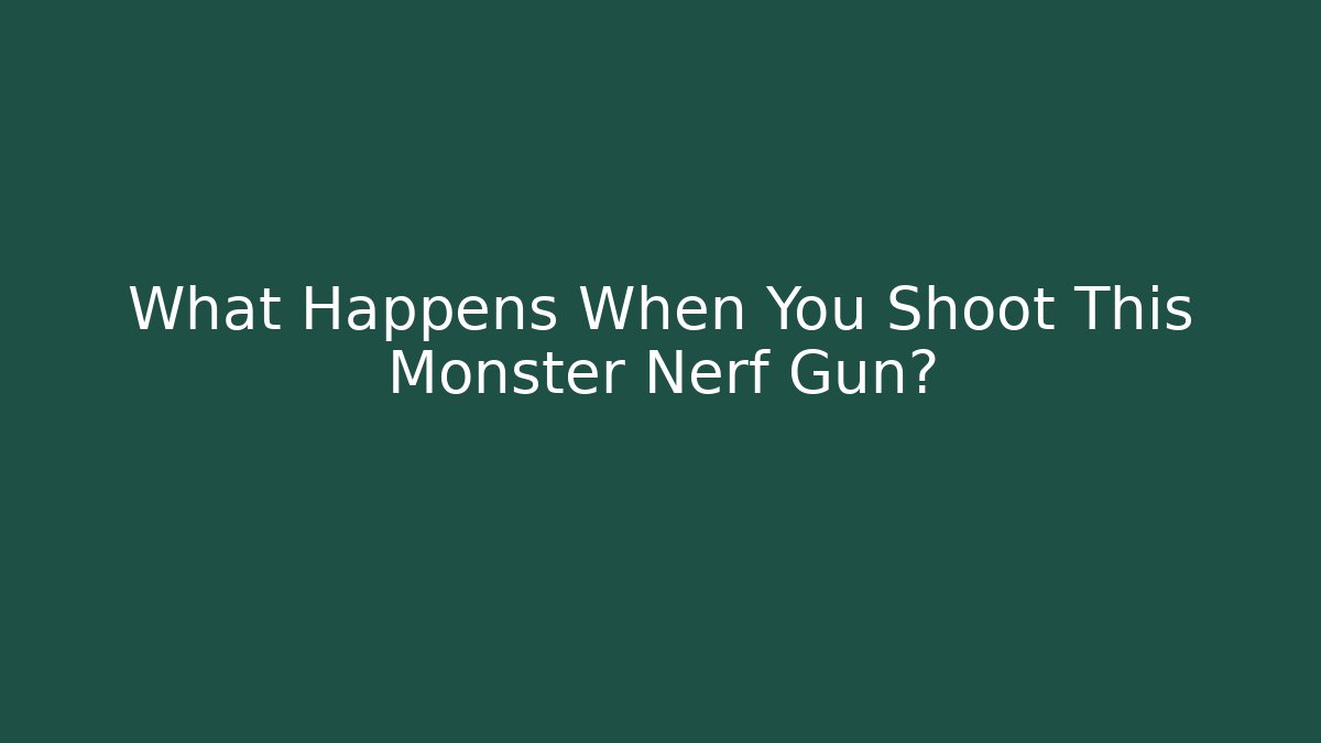 What Happens When You Shoot This Monster Nerf Gun? - The Family Holidays