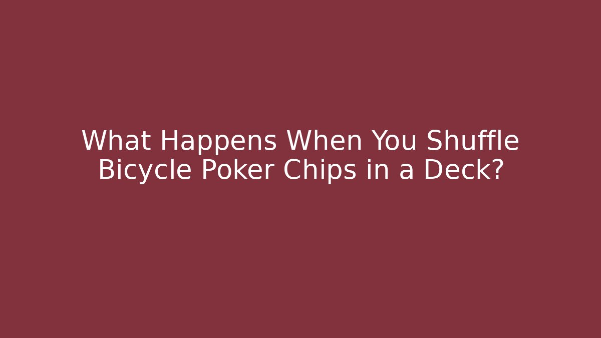 What Happens When You Shuffle Bicycle Poker Chips in a Deck? - The Family Holidays