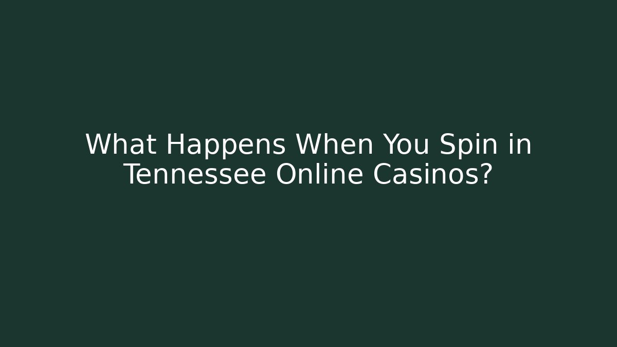 What Happens When You Spin in Tennessee Online Casinos?