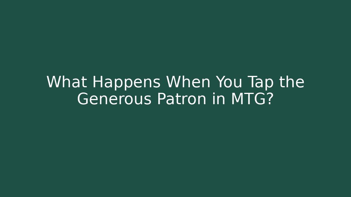 What Happens When You Tap the Generous Patron in MTG?