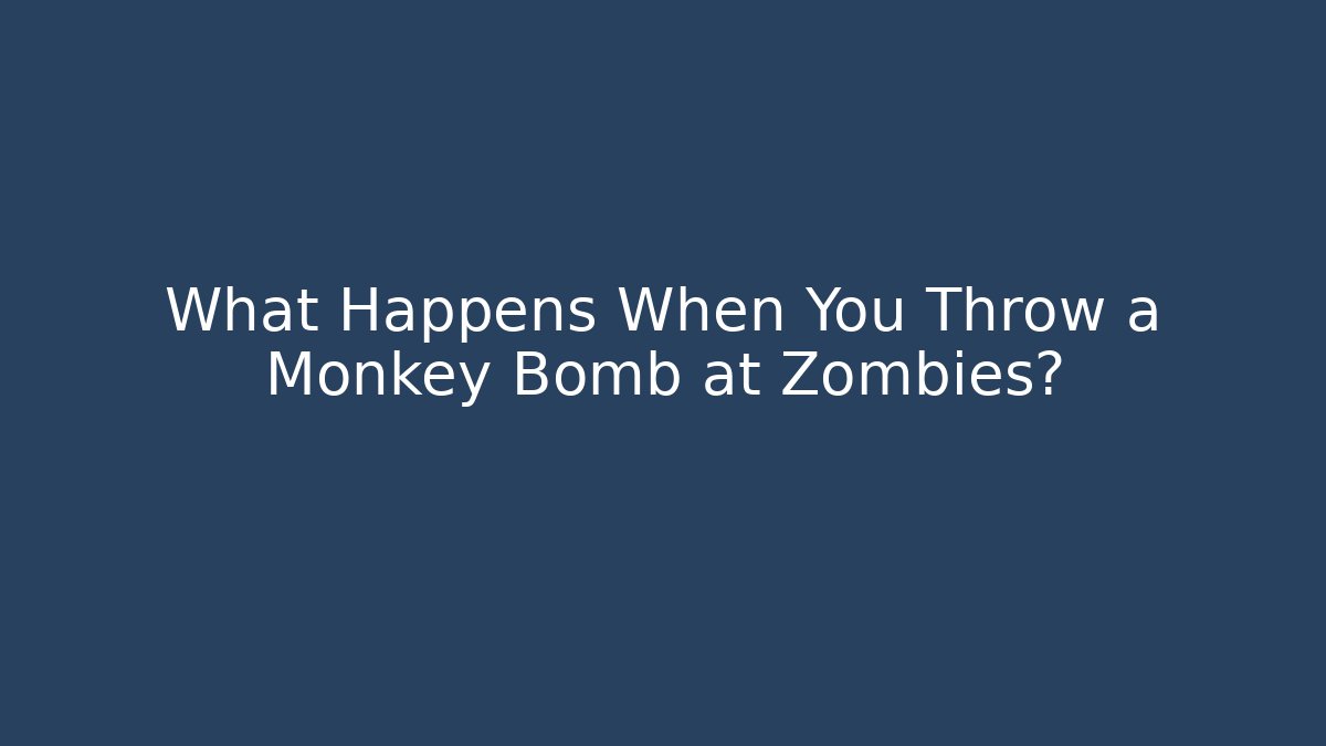 What Happens When You Throw a Monkey Bomb at Zombies? - The Family Holidays