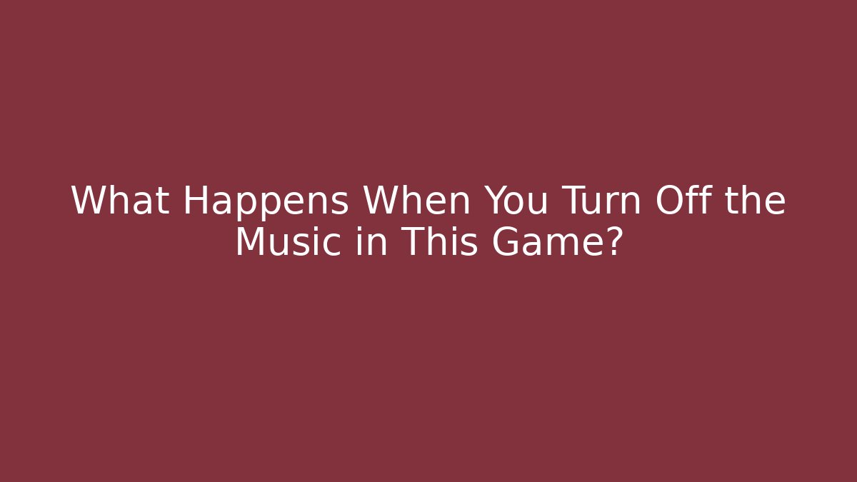 What Happens When You Turn Off the Music in This Game?
