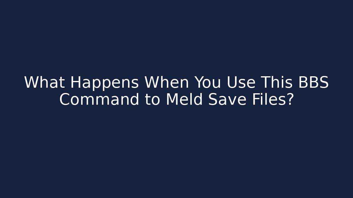 What Happens When You Use This BBS Command to Meld Save Files? - The Family Holidays