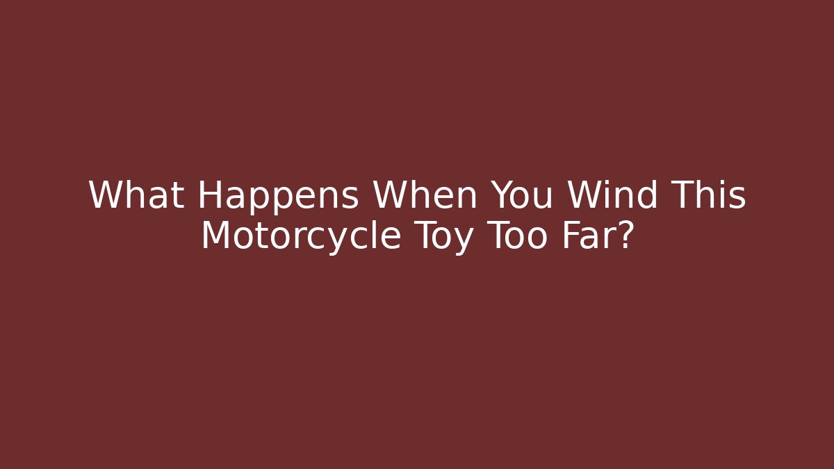 What Happens When You Wind This Motorcycle Toy Too Far?