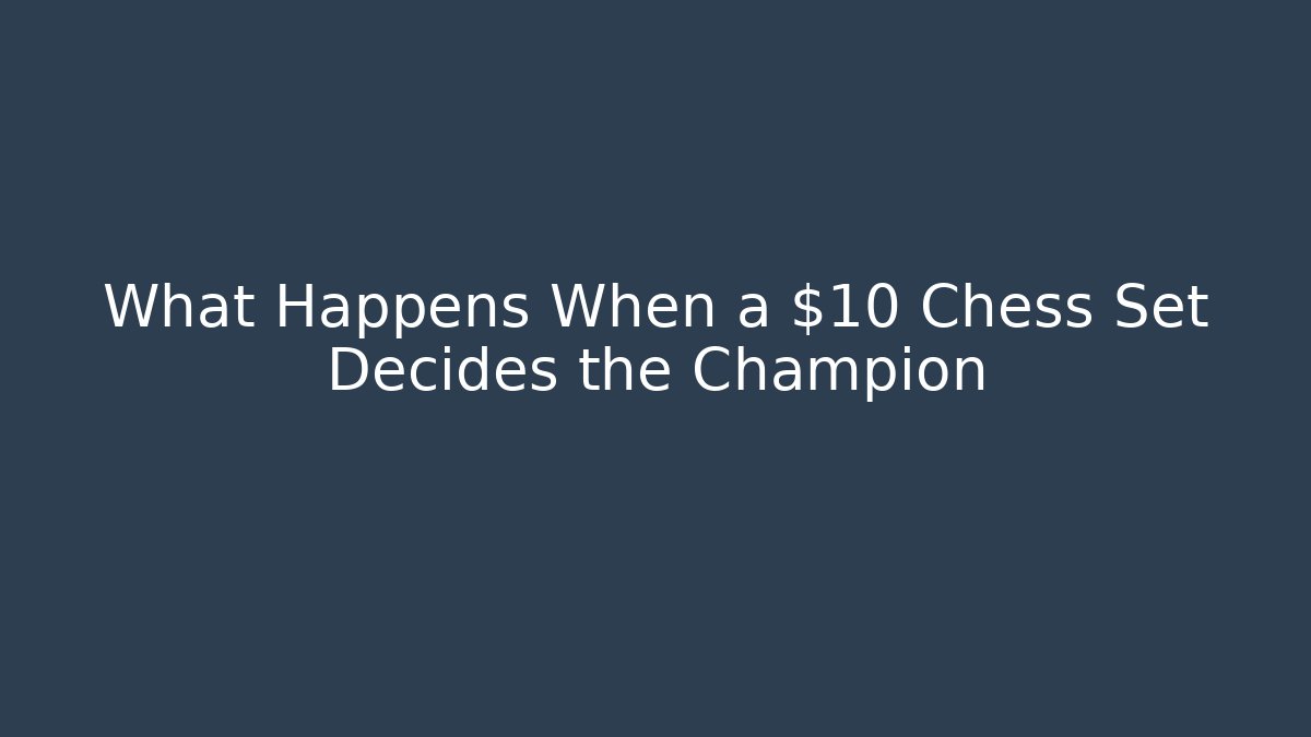 What Happens When a $10 Chess Set Decides the Champion