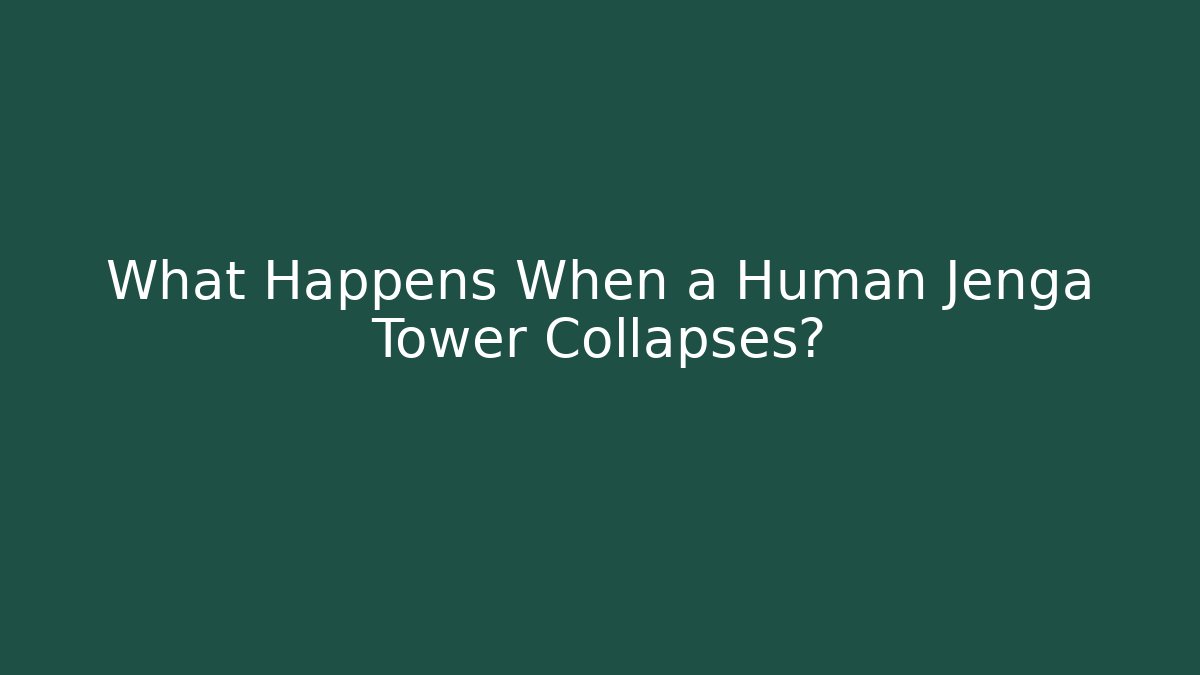 What Happens When a Human Jenga Tower Collapses? - The Family Holidays