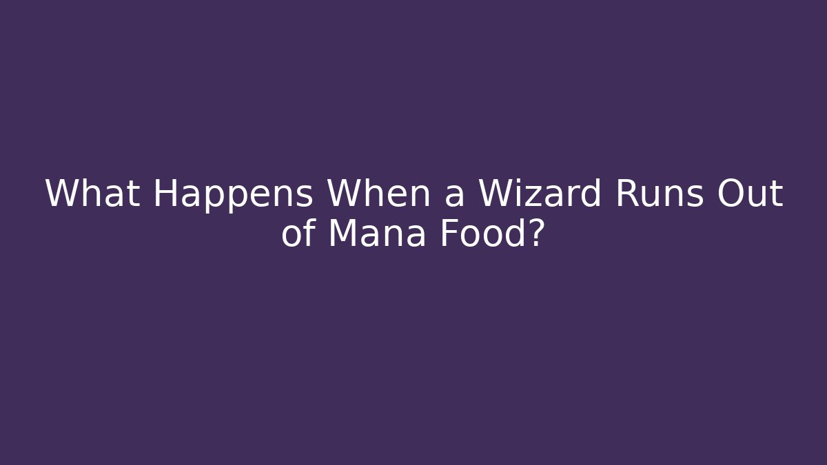 What Happens When a Wizard Runs Out of Mana Food?