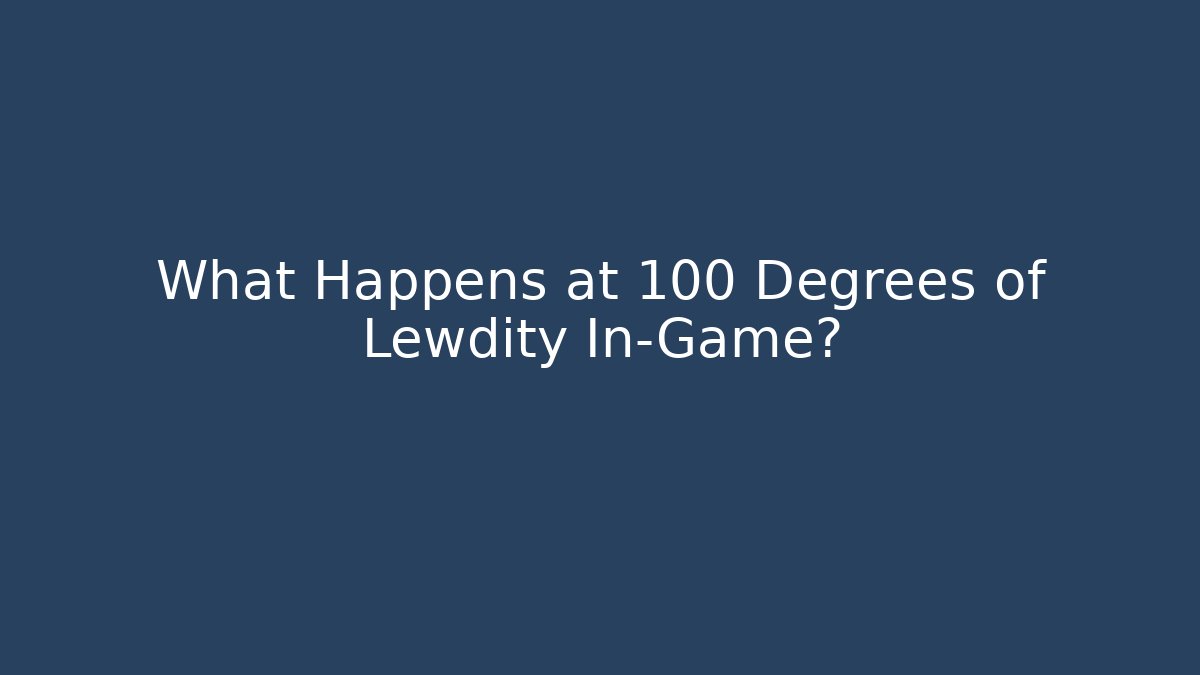 What Happens at 100 Degrees of Lewdity In-Game?