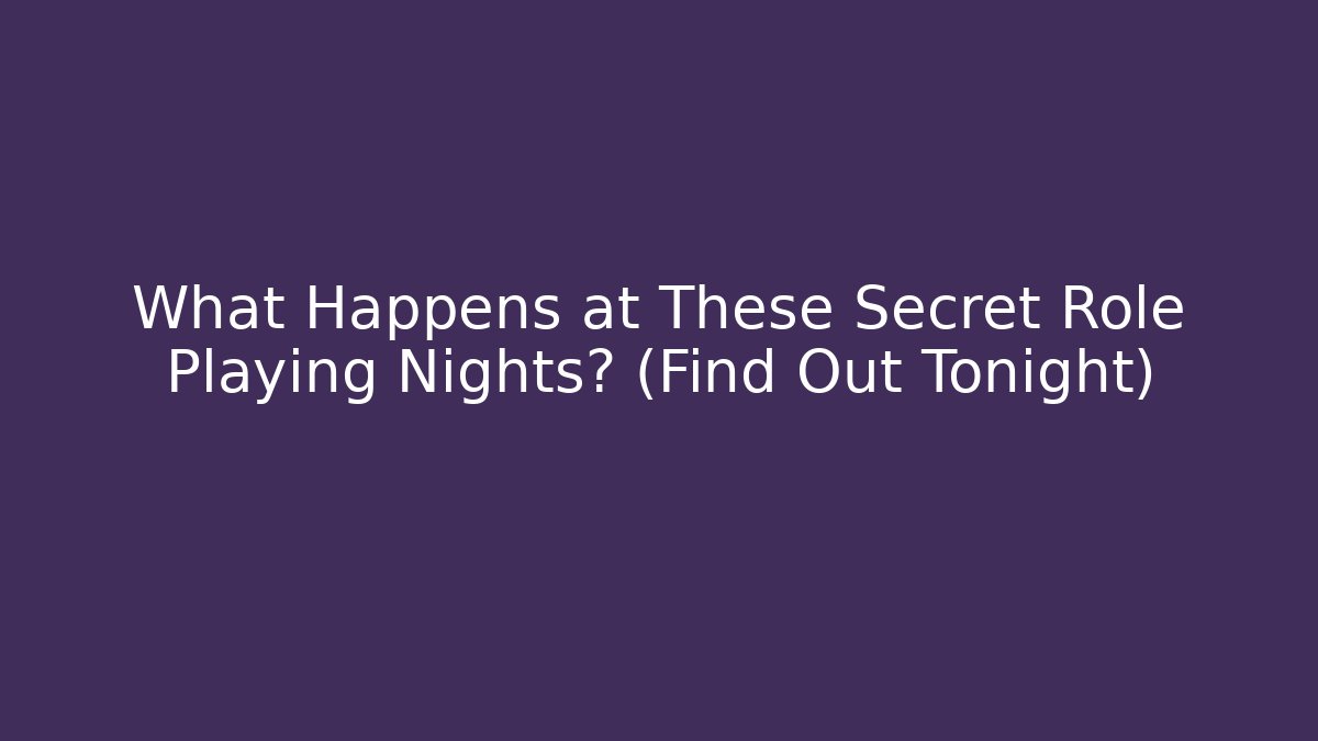 What Happens at These Secret Role Playing Nights? (Find Out Tonight)