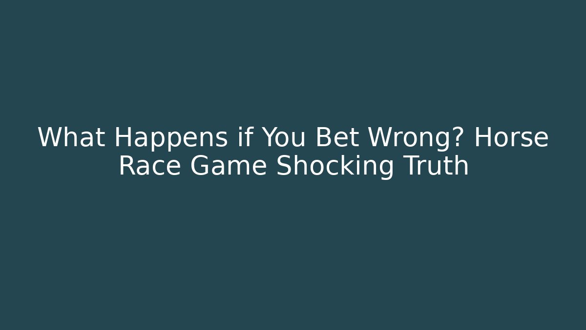 What Happens if You Bet Wrong? Horse Race Game Shocking Truth