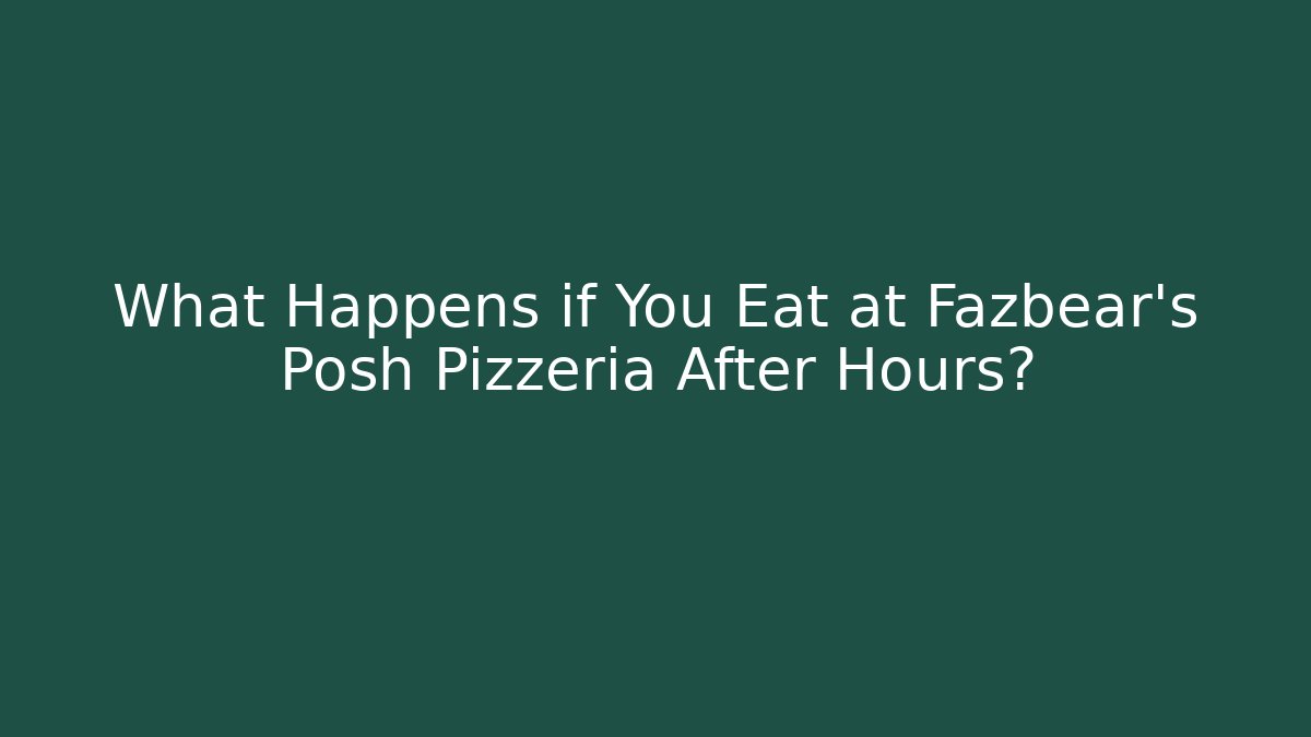 What Happens if You Eat at Fazbear's Posh Pizzeria After Hours?
