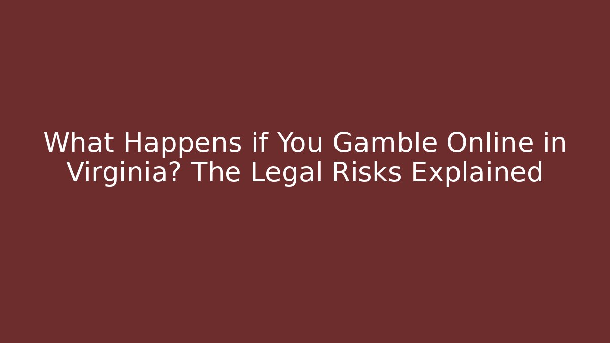 What Happens if You Gamble Online in Virginia? The Legal Risks Explained