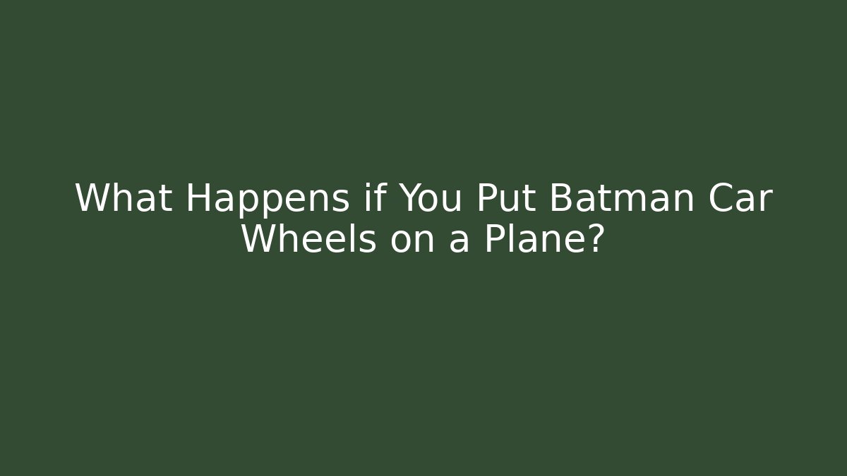 What Happens if You Put Batman Car Wheels on a Plane?