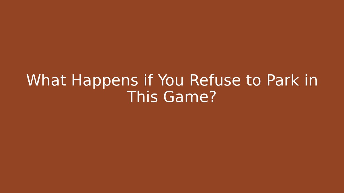 What Happens if You Refuse to Park in This Game?