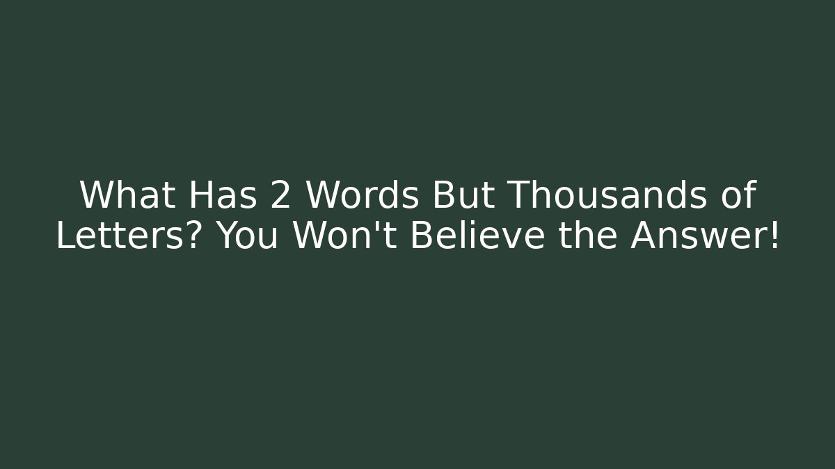 What Has 2 Words But Thousands of Letters? You Won't Believe the Answer!
