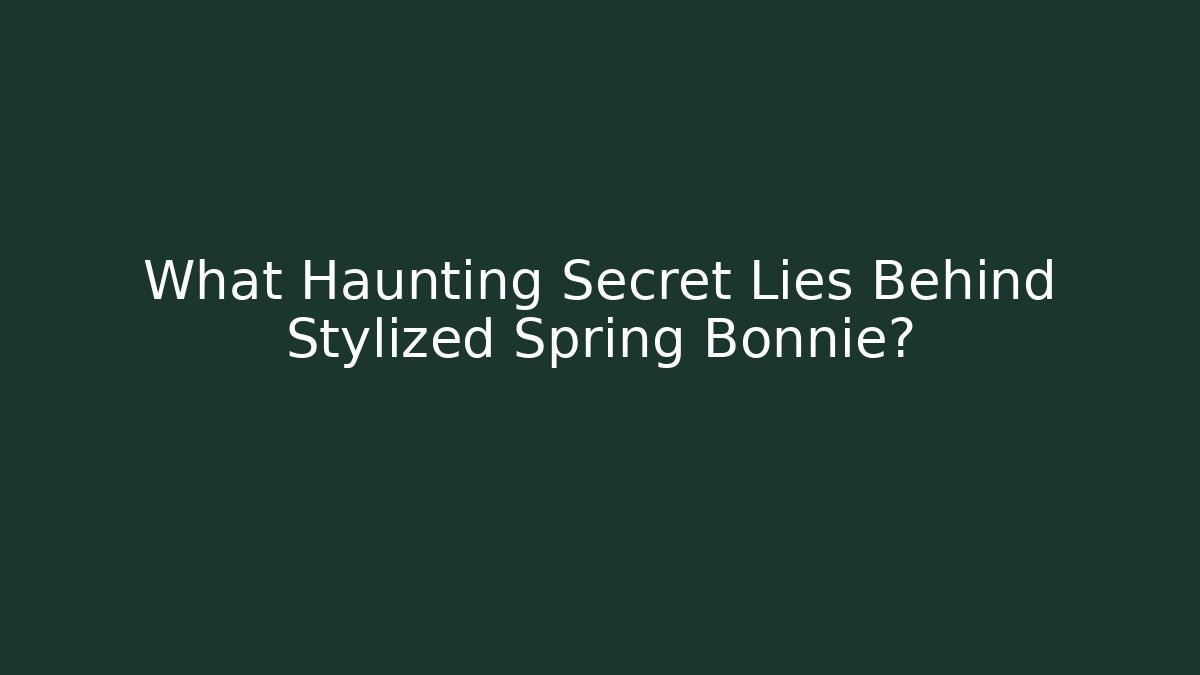 What Haunting Secret Lies Behind Stylized Spring Bonnie?