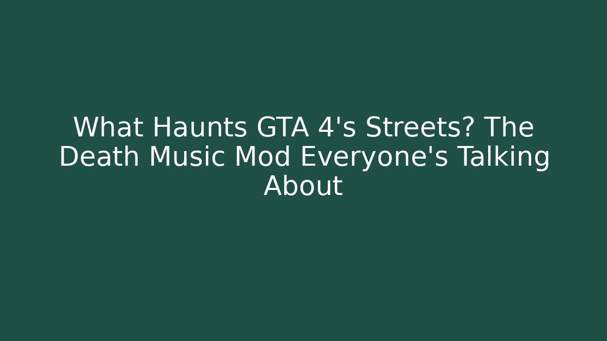 What Haunts GTA 4's Streets? The Death Music Mod Everyone’s Talking About
