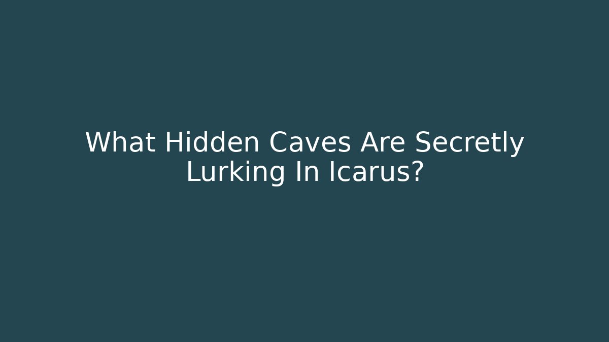 What Hidden Caves Are Secretly Lurking In Icarus?