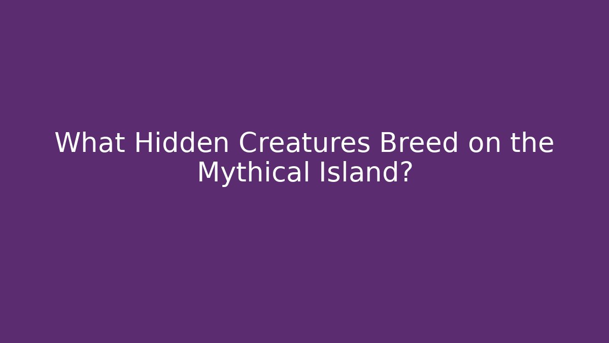 What Hidden Creatures Breed on the Mythical Island? - The Family Holidays